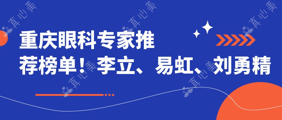 重庆眼科专家推荐榜单！李立、易虹、刘勇精擅近视手术上榜！