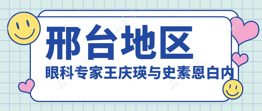 邢台地区眼科专家王庆瑛与史素恩白内障手术技术如何？左相荣医生也备受推崇！