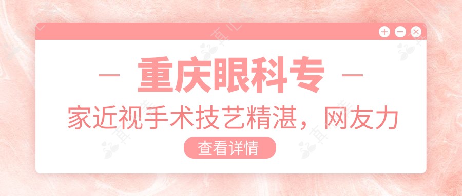 重庆眼科专家近视手术技艺精湛，网友力荐名医盘点！