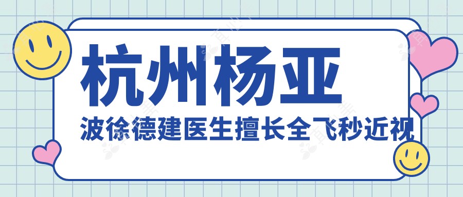 杭州杨亚波徐德建医生擅长全飞秒近视手术，近视矫正经验分享