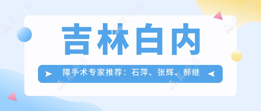 吉林白内障手术专家推荐：石萍、张辉、郝继龙技术精湛