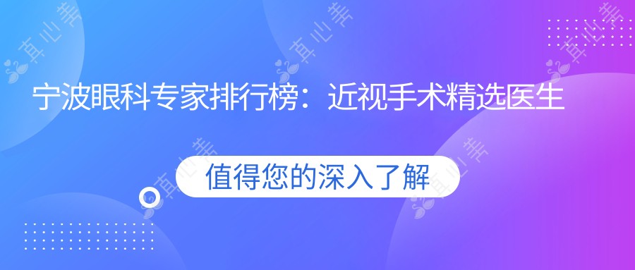 宁波眼科专家排行榜：近视手术精选医生推荐（含特色技术+就诊指南）