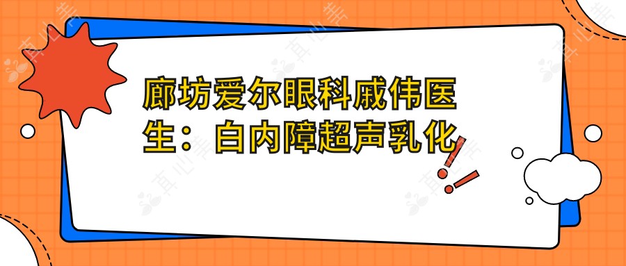 廊坊爱尔眼科戚伟医生:白内障超声乳化与ICL晶体植入手术医生解析