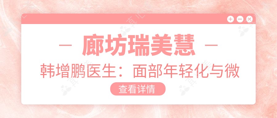廊坊瑞美慧韩增鹏医生:面部年轻化与微整形注射有名医生