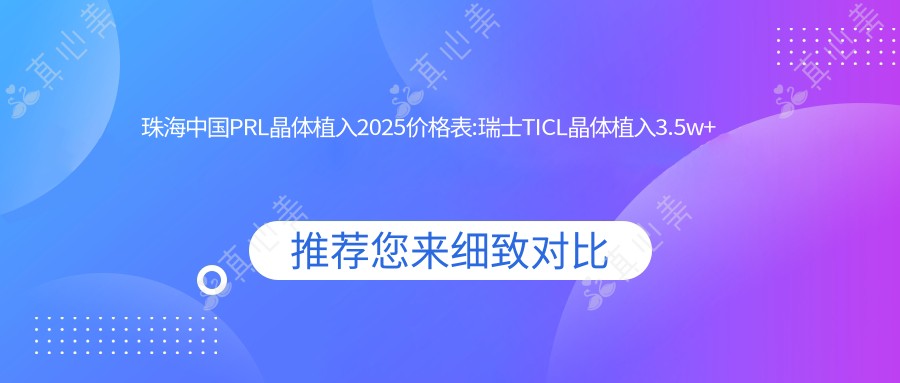 珠海国内PRL晶体植入2025价格表:瑞士TICL晶体植入3.5w+瑞士ICL晶体植入3.2w+瑞士ICL晶体植入3.2w+瑞士TICL晶体植入3.5w+