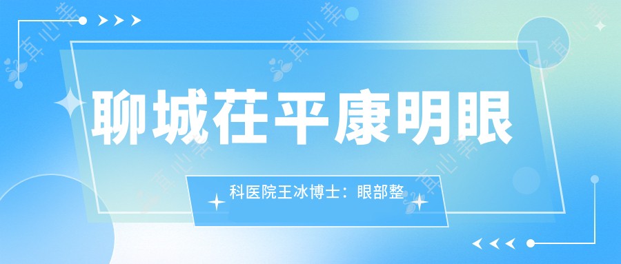 聊城茌平康明眼科医院王冰博士:眼部整形与眼底病治疗医生